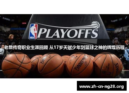 老詹传奇职业生涯回顾 从17岁天赋少年到篮球之神的辉煌历程