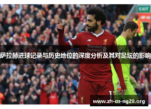 萨拉赫进球记录与历史地位的深度分析及其对足坛的影响