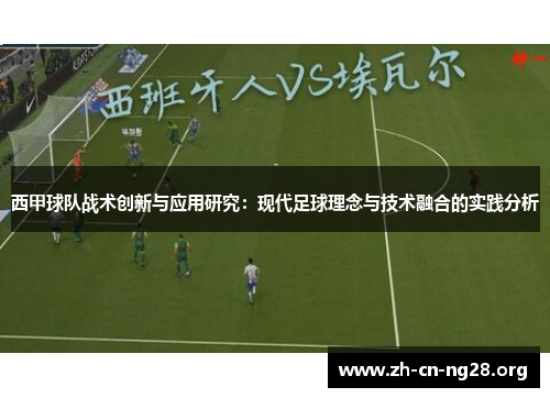 西甲球队战术创新与应用研究：现代足球理念与技术融合的实践分析