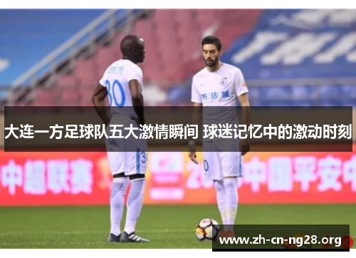 大连一方足球队五大激情瞬间 球迷记忆中的激动时刻
