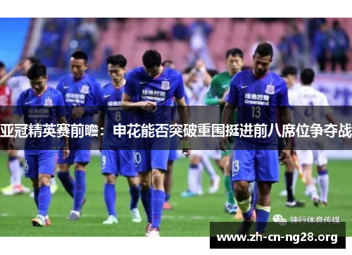 亚冠精英赛前瞻：申花能否突破重围挺进前八席位争夺战