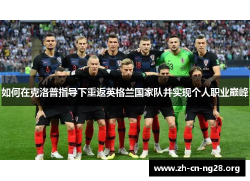 如何在克洛普指导下重返英格兰国家队并实现个人职业巅峰