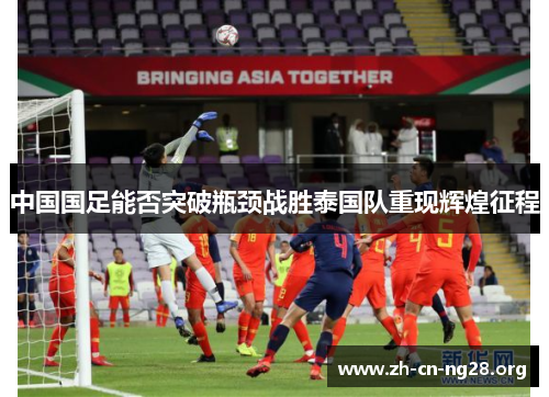 中国国足能否突破瓶颈战胜泰国队重现辉煌征程