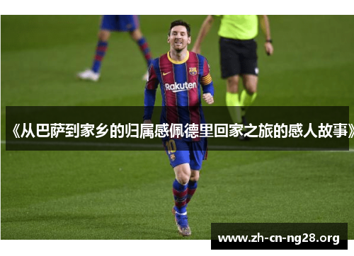 《从巴萨到家乡的归属感佩德里回家之旅的感人故事》