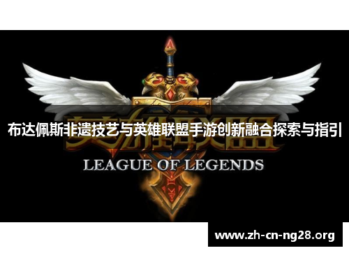 布达佩斯非遗技艺与英雄联盟手游创新融合探索与指引
