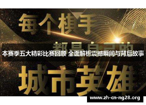 本赛季五大精彩比赛回顾 全面解析震撼瞬间与背后故事