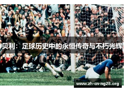 贝利:足球历史中的永恒传奇与不朽光辉