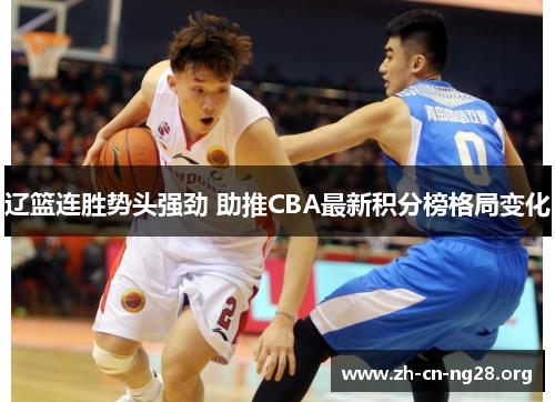 辽篮连胜势头强劲 助推CBA最新积分榜格局变化