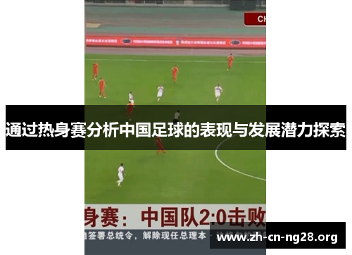 通过热身赛分析中国足球的表现与发展潜力探索
