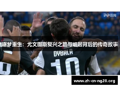 逐梦重生:尤文图斯复兴之路与崛起背后的传奇故事 逐梦重生:尤文图斯复兴之路与崛起背后的传奇故事