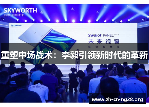 重塑中场战术:李毅引领新时代的革新