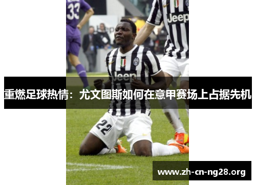 重燃足球热情:尤文图斯如何在意甲赛场上占据先机