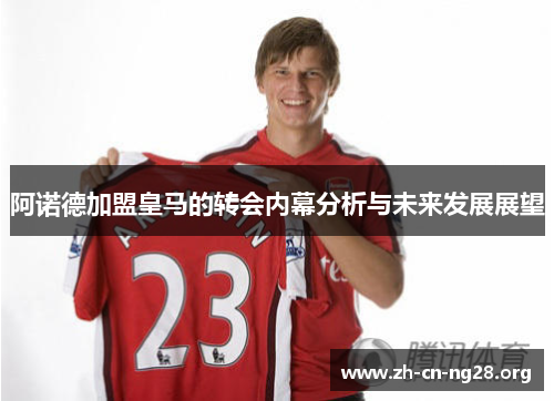 阿诺德加盟皇马的转会内幕分析与未来发展展望