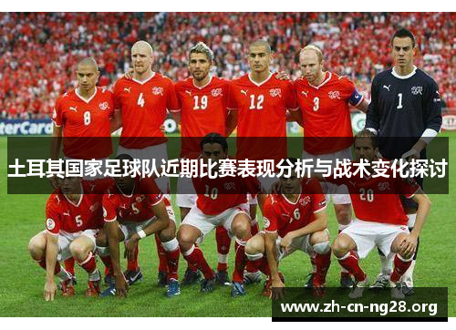 土耳其国家足球队近期比赛表现分析与战术变化探讨