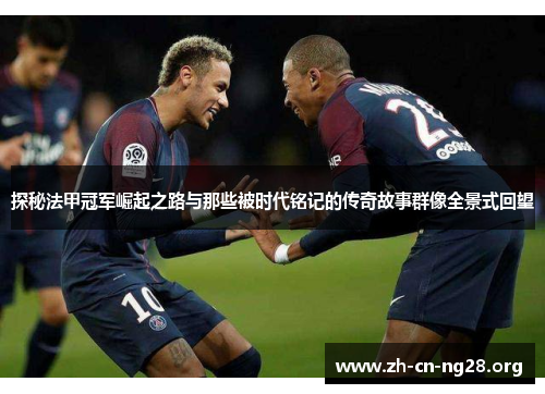 探秘法甲冠军崛起之路与那些被时代铭记的传奇故事群像全景式回望