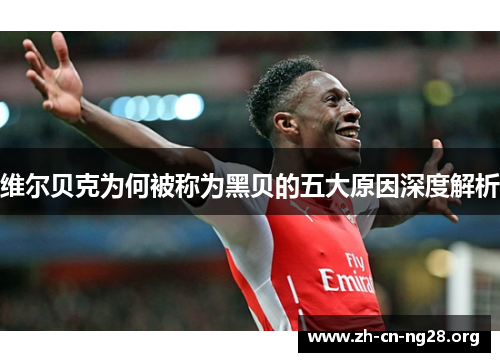 维尔贝克为何被称为黑贝的五大原因深度解析