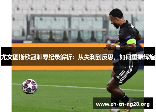尤文图斯欧冠耻辱纪录解析：从失利到反思，如何重振辉煌