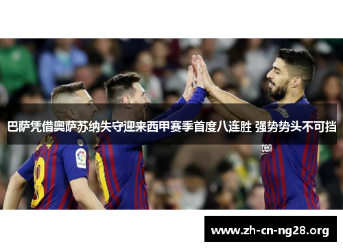 巴萨凭借奥萨苏纳失守迎来西甲赛季首度八连胜 强势势头不可挡