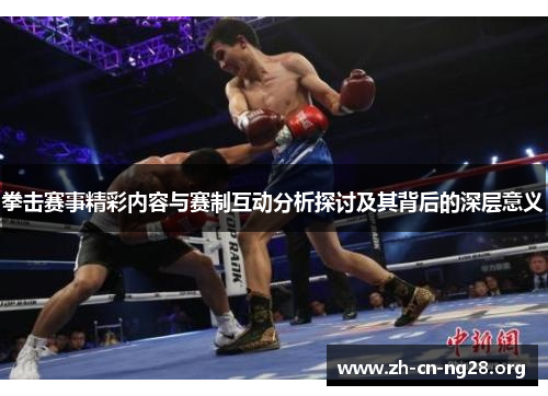 拳击赛事精彩内容与赛制互动分析探讨及其背后的深层意义